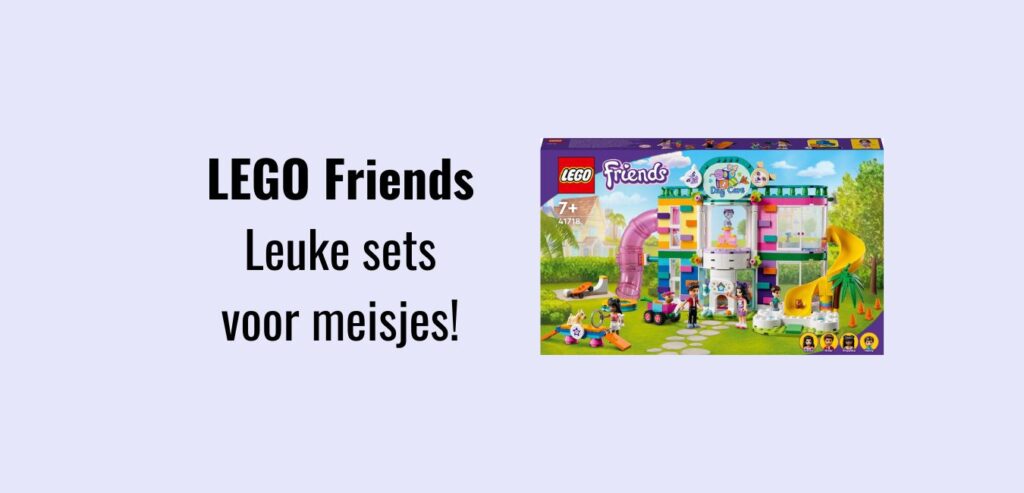 LEGO Friends: de leukste LEGO sets voor meisjes als cadeau voor verjaardag, Sinterklaas, feestdagen of gewoon zomaar