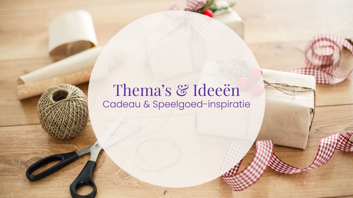 Thema's & Ideeën - Cadeau & Speelgoed-inspiratie - Spelenspeelgoed.nl