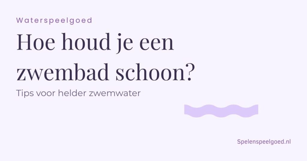 Buiten & Beweging: het leukste buitenspeelgoed voor kinderen - Waterspeelgoed - Hoe houd je een zwembad schoon?