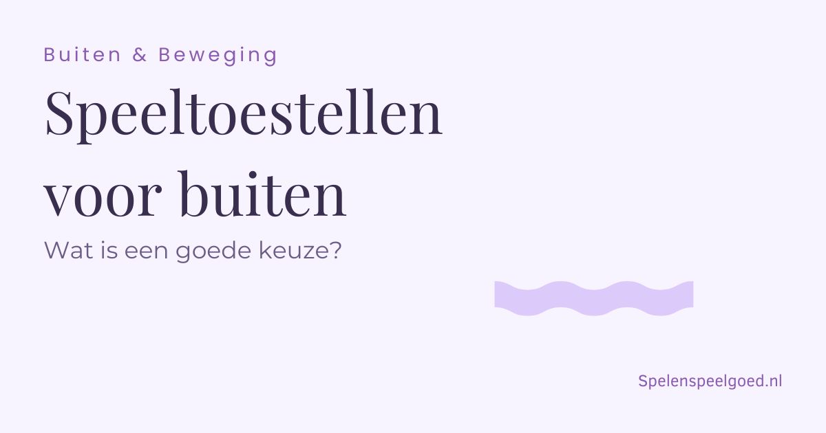 Buiten & Beweging - Speeltoestellen voor buiten - Wat is een goede keuze? - Spelenspeelgoed.nl