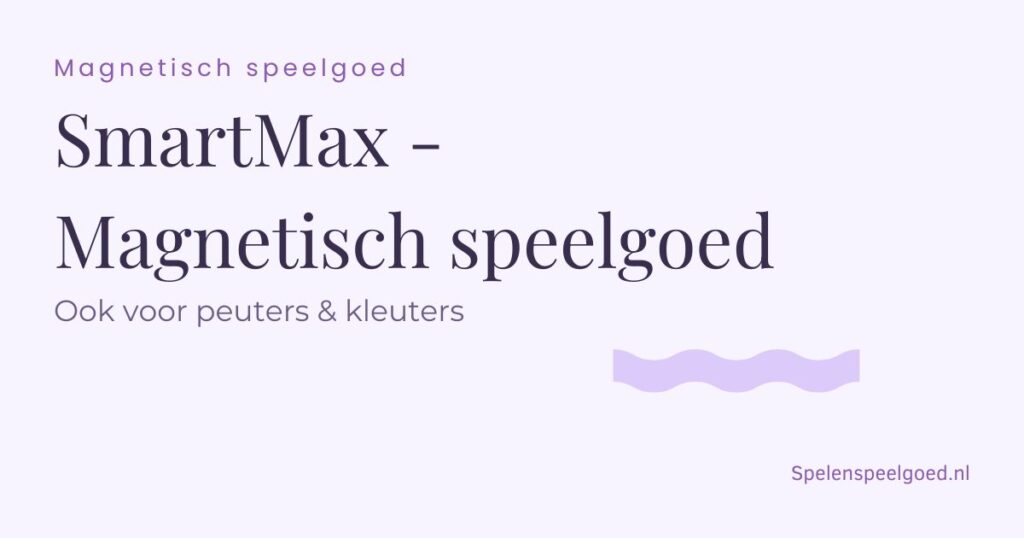 Speelgoedmerken overzicht - Van educatief tot creatief speelgoed - Educatief & Creatief speelgoedmerken - SmartMax magnetisch speelgoed