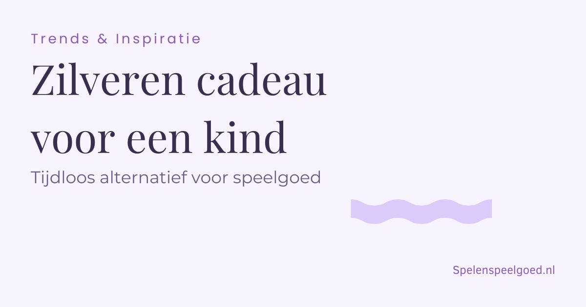 Trends & Inspiratie - Zilveren cadeau voor een kind - Tijdloos alternatief voor speelgoed - Spelenspeelgoed.nl